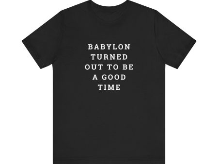 Babylon Turned Out to Be a Good Time Unisex Jersey Short Sleeve Tee Online now